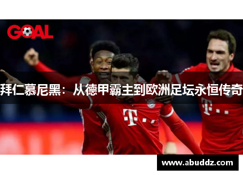 拜仁慕尼黑:从德甲霸主到欧洲足坛永恒传奇 拜仁慕尼黑:从德甲霸主到欧洲足坛永恒传奇