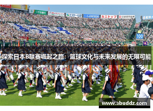 探索日本B联赛崛起之路:篮球文化与未来发展的无限可能 探索日本B联赛崛起之路:篮球文化与未来发展的无限可能