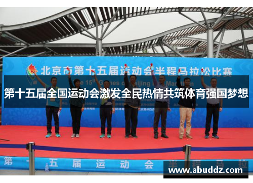 第十五届全国运动会激发全民热情共筑体育强国梦想 第十五届全国运动会激发全民热情共筑体育强国梦想