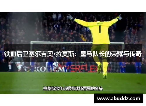 铁血后卫塞尔吉奥·拉莫斯:皇马队长的荣耀与传奇 铁血后卫塞尔吉奥·拉莫斯:皇马队长的荣耀与传奇