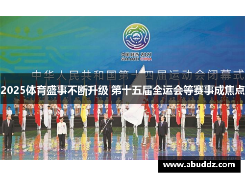 2025体育盛事不断升级 第十五届全运会等赛事成焦点 2025体育盛事不断升级 第十五届全运会等赛事成焦点