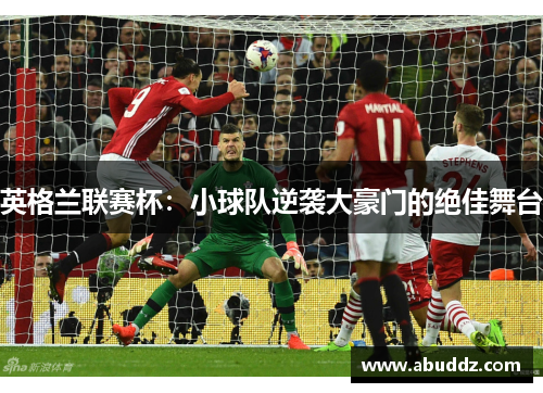 英格兰联赛杯:小球队逆袭大豪门的绝佳舞台 英格兰联赛杯:小球队逆袭大豪门的绝佳舞台