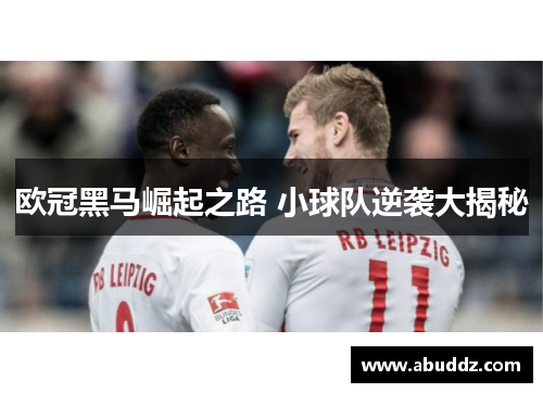 欧冠黑马崛起之路 小球队逆袭大揭秘 欧冠黑马崛起之路 小球队逆袭大揭秘