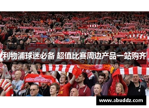 利物浦球迷必备 超值比赛周边产品一站购齐 利物浦球迷必备 超值比赛周边产品一站购齐