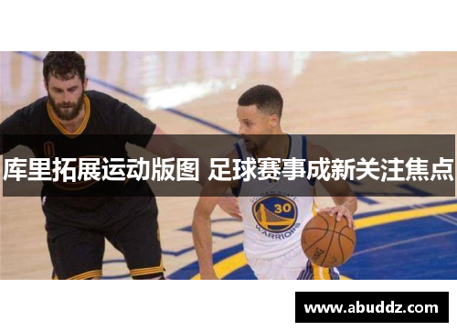 库里拓展运动版图 足球赛事成新关注焦点 库里拓展运动版图 足球赛事成新关注焦点