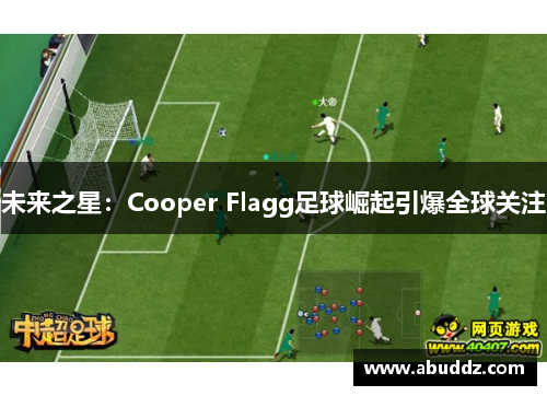 未来之星:Cooper Flagg足球崛起引爆全球关注